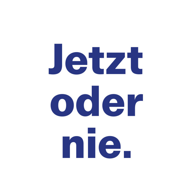 Jetzt oder nie.